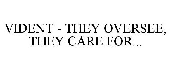 VIDENT - THEY OVERSEE, THEY CARE FOR...