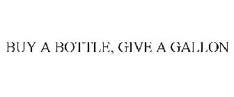 BUY A BOTTLE, GIVE A GALLON