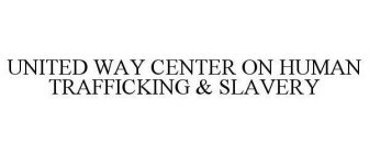 UNITED WAY CENTER ON HUMAN TRAFFICKING & SLAVERY