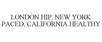 LONDON HIP, NEW YORK PACED, CALIFORNIA HEALTHY