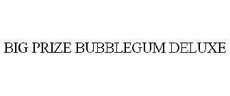 BIG PRIZE BUBBLEGUM DELUXE