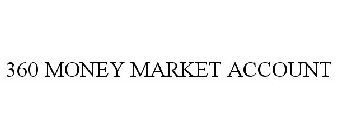 360 MONEY MARKET ACCOUNT