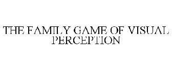 THE FAMILY GAME OF VISUAL PERCEPTION