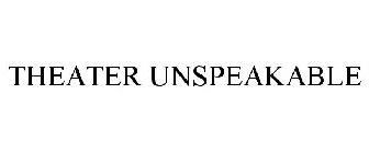 THEATER UNSPEAKABLE