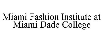 MIAMI FASHION INSTITUTE AT MIAMI DADE COLLEGE