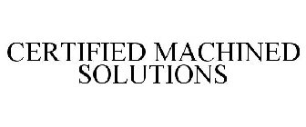 CERTIFIED MACHINED SOLUTIONS