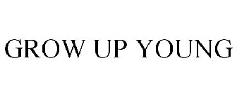 GROW UP YOUNG