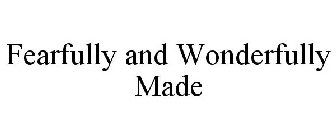 FEARFULLY AND WONDERFULLY MADE