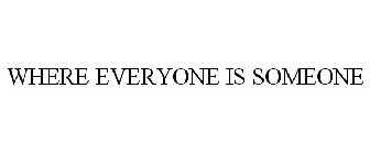 WHERE EVERYONE IS SOMEONE