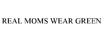 REAL MOMS WEAR GREEN