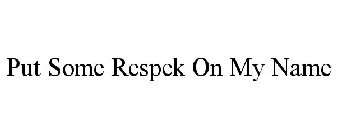 PUT SOME RESPEK ON MY NAME