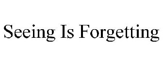 SEEING IS FORGETTING
