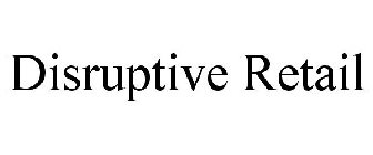 DISRUPTIVE RETAIL