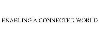 ENABLING A CONNECTED WORLD