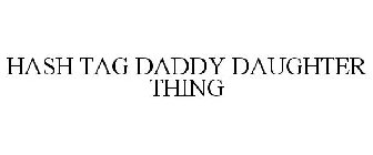 HASH TAG DADDY DAUGHTER THING