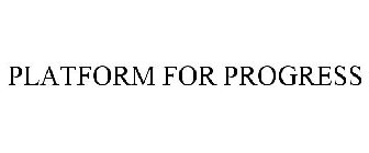 PLATFORM FOR PROGRESS