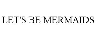 LET'S BE MERMAIDS