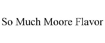 SO MUCH MOORE FLAVOR