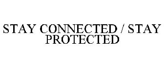 STAY CONNECTED / STAY PROTECTED