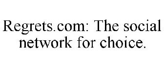 REGRETS.COM: THE SOCIAL NETWORK FOR CHOICE.