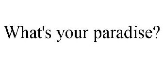 WHAT'S YOUR PARADISE?