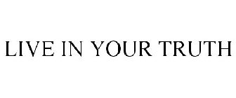 LIVE IN YOUR TRUTH
