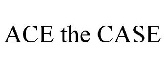 ACE THE CASE