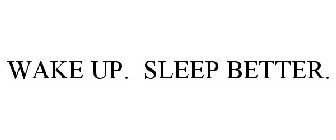 WAKE UP! SLEEP BETTER.