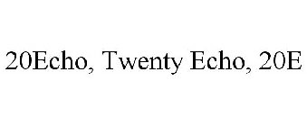 20ECHO, TWENTY ECHO, 20E