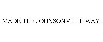 MADE THE JOHNSONVILLE WAY.