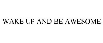 WAKE UP AND BE AWESOME