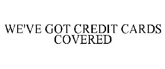 WE'VE GOT CREDIT CARDS COVERED