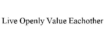 LIVE OPENLY VALUE EACHOTHER