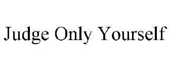 JUDGE ONLY YOURSELF