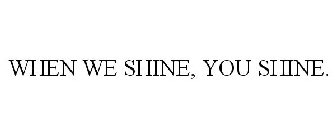 WHEN WE SHINE, YOU SHINE.