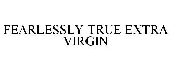 FEARLESSLY TRUE EXTRA VIRGIN