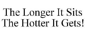 THE LONGER IT SITS THE HOTTER IT GETS!