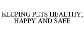 KEEPING PETS HEALTHY, HAPPY AND SAFE