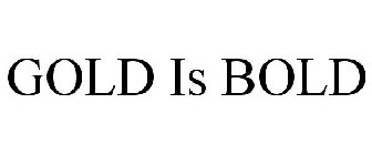 GOLD IS BOLD