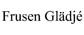 FRUSEN GLÄDJÉ