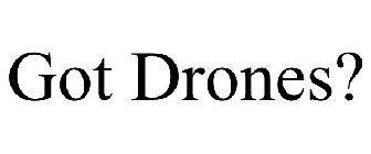 GOT DRONES?