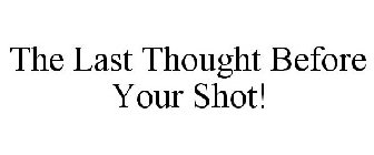 THE LAST THOUGHT BEFORE YOUR SHOT!