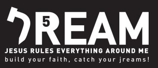 JREAM JESUS RULES EVERYTHING AROUND ME BUILD YOUR FAITH, CATCH YOUR JREAMS!