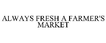 ALWAYS FRESH A FARMER'S MARKET