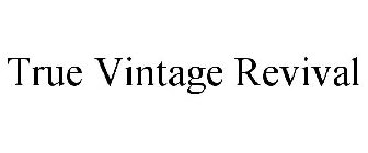 TRUE VINTAGE REVIVAL