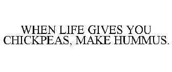 WHEN LIFE GIVES YOU CHICKPEAS, MAKE HUMMUS.