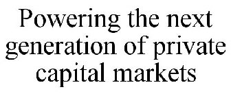 POWERING THE NEXT GENERATION OF PRIVATE CAPITAL MARKETS