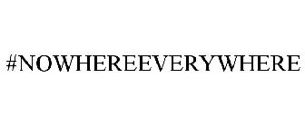 #NOWHEREEVERYWHERE