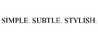 SIMPLE. SUBTLE. STYLISH.