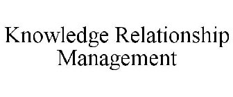 KNOWLEDGE RELATIONSHIP MANAGEMENT